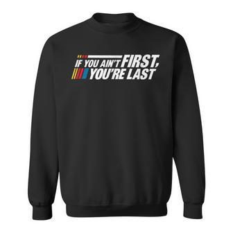 If You Aint First You're Last Car Racing Lovers Track Racing Sweatshirt - Seseable