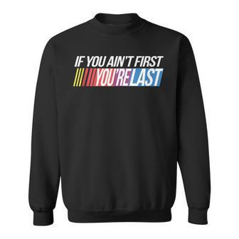 If You Ain't First You're Last Formula Racing Sweatshirt - Seseable