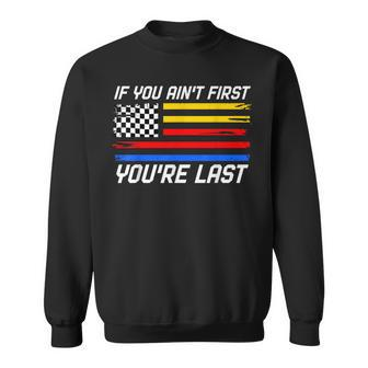 If You Ain't First You're Last Us Flag Car Racing Sweatshirt - Thegiftio UK
