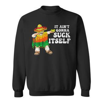 It Aint Gonna Suck Itself 5 Cinco De Mayo Mexican Men Sweatshirt - Monsterry CA
