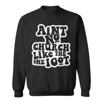 Ain't No Church Like The One I Got Church Religious Sweatshirt - Thegiftio UK