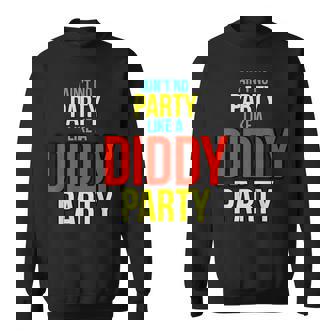 Ain't No Party Like A Diddy Party Sweatshirt - Thegiftio