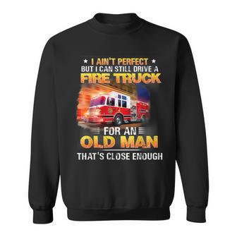 I Ain't Perfect But I Can Still Drive A Fire Truck Sweatshirt - Monsterry