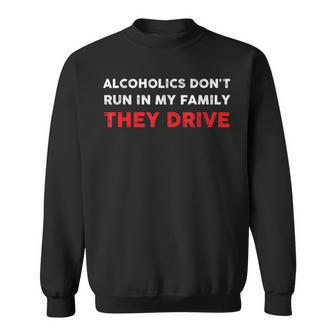 Alcoholics Don't Run In My Family They Drive Quote Sweatshirt - Thegiftio UK