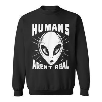Alien Humans Aren’T Real Ufo Extraterrestrial Sweatshirt - Seseable