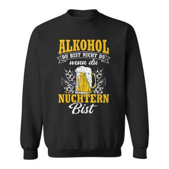 Alkohol Du Bist Nicht Du Wenn Du Nüchtern Bist Saufen Sweatshirt - Geschenkecke