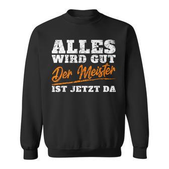 Alles Wird Gut Der Meister Ist Jetzt Da Handwerker Sweatshirt - Geschenkecke