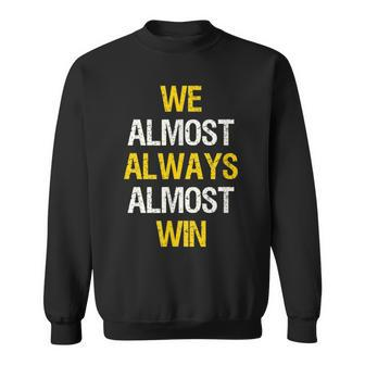 We Almost Always Almost Win Football Sports Fan Saying Sweatshirt - Monsterry