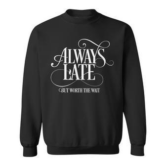 Always Late But Worth The Wait T Sweatshirt - Thegiftio UK