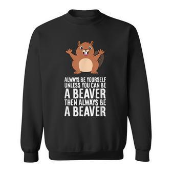 Always Be Yourself Unless You Can Be A Beaver Sweatshirt - Monsterry UK
