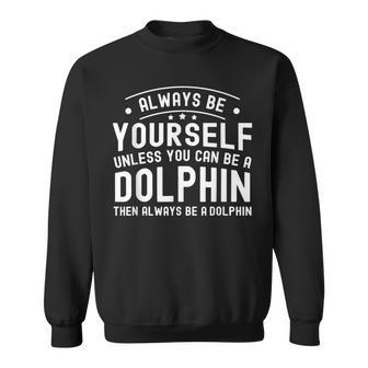 Always Be Yourself Unless You Can Be A Dolphin Sweatshirt - Thegiftio UK