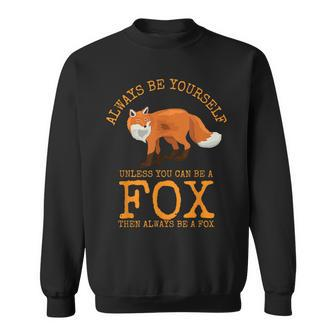 Always Be Yourself Unless You Can Be A Fox Sweatshirt - Thegiftio UK