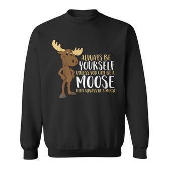 Always Be Yourself Unless You Can Be A Moose Sweatshirt - Thegiftio UK