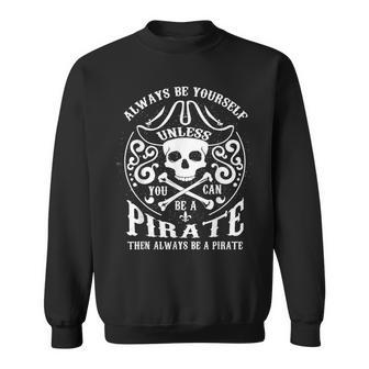 Always Be Yourself Unless You Can Be A Pirate Sweatshirt - Monsterry AU