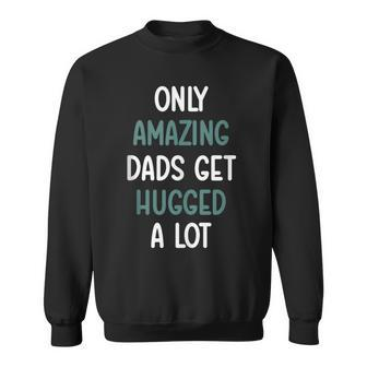 Only Amazing Dads Get Hugged A Lot Fathers Day From Sweatshirt - Thegiftio UK