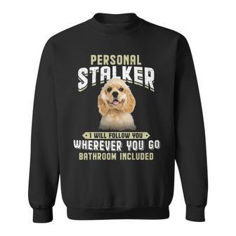 American Cocker Spaniel Personal Stalker I Will Follow You Sweatshirt | Mazezy