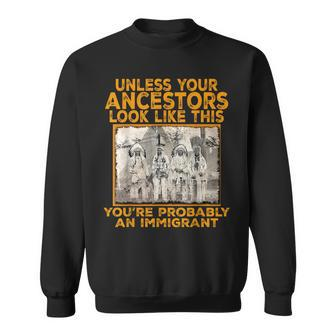 Your Ancestors Look Like This You're Probably An Immigrant Sweatshirt - Monsterry AU