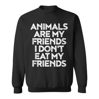 Animals Are My Friends I Dont Eat My Friends Vegan Sweatshirt - Monsterry AU