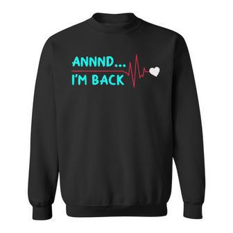 Annnd I'm Back Heart Surgery Heart Attack Survivor Sweatshirt - Thegiftio UK