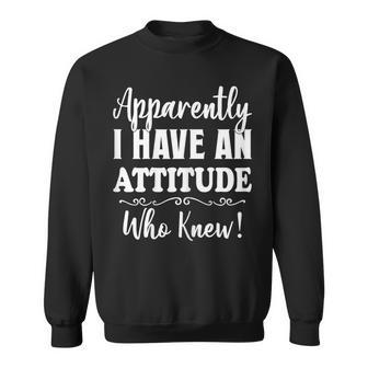 Apparently I Have An Attitude Who Knew Women Sweatshirt - Monsterry
