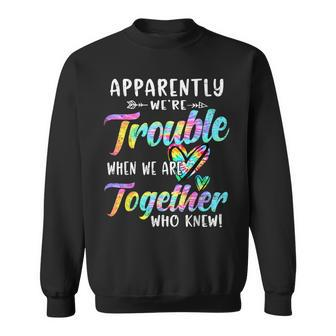 Apparently We're Trouble When We Are Together Bestie Tie Dye Sweatshirt - Seseable