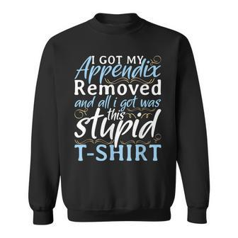 I Got My Appendix Removed And All I Got Was This Stupid Sweatshirt - Monsterry CA