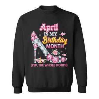 April January Is My Birthday Month Yep The Whole Month Sweatshirt - Seseable