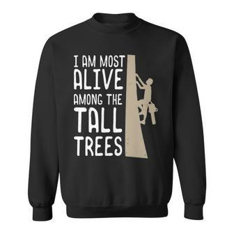 Arborist Quote I Am Most Alive Among The Tall Trees Sweatshirt | Mazezy