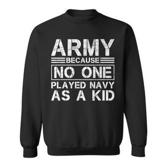 Army Because No One Ever Played Navy As A Kid Military Sweatshirt - Seseable