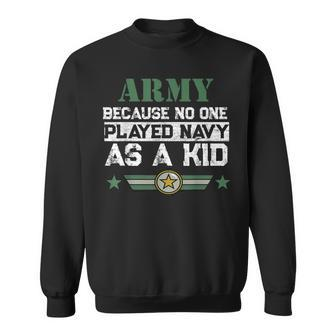 Army Because No One Played Navy As A Kid Military Sweatshirt - Thegiftio UK