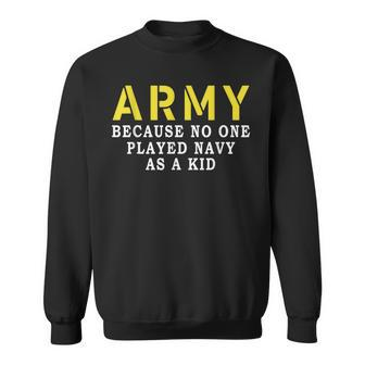 Army Because No One Played Navy As A Kid Military Sweatshirt - Monsterry