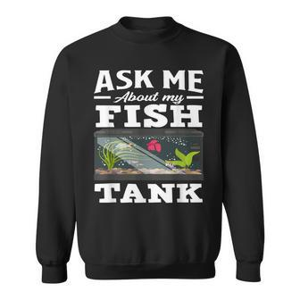 Ask Me About My Fish Tank Aquarium Lover Aquarist Sweatshirt - Monsterry