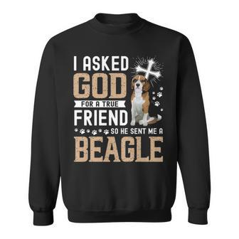 I Asked God For A True Friend My Dog Beagle Sweatshirt | Mazezy