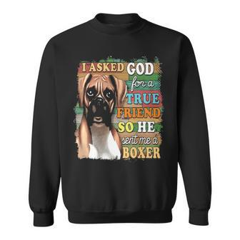 I Asked God For A True Friend So He Sent Me A Boxer Dog Sweatshirt | Mazezy