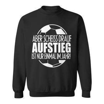 Aufsteig German Text Aufsteiger Ist Nur Einmal Im Jahr Sweatshirt - Geschenkecke