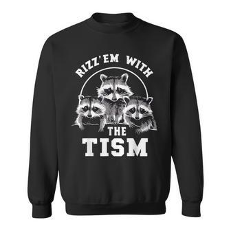 Autism Rizz Em With The Tism Meme Autistic Raccoons Sweatshirt - Monsterry