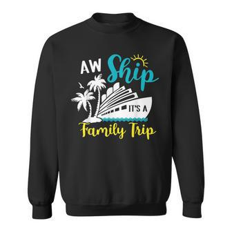 Aw Ship It's A Family Trip Vacation Cruise Lover Matching Sweatshirt - Monsterry