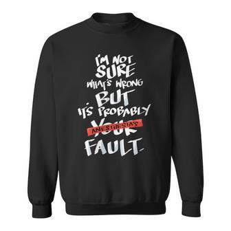 Awesome Blame Anesthesia Its Always Their Fault Apparel Sweatshirt - Monsterry