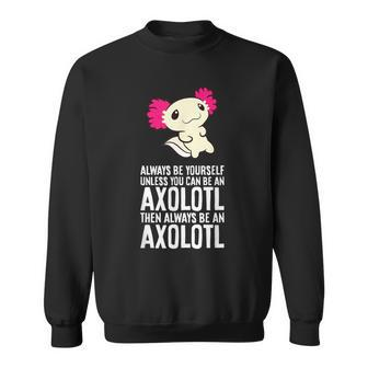 Axolotl Pet Always Be Yourself Unless You Can Be An Axolotl Sweatshirt - Thegiftio UK