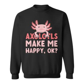 Axolotls Make Me Happy Ok Kawaii Sweatshirt - Thegiftio UK