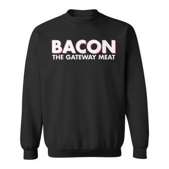 Bacon Is The Gateway Meat Sweatshirt - Monsterry CA