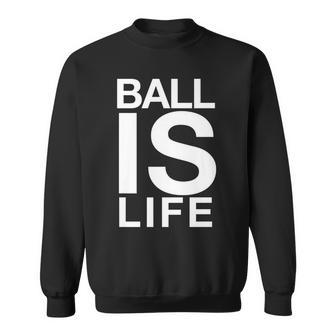 Ball Is Life Logo T For Basketball Fans And Players Sweatshirt - Monsterry UK