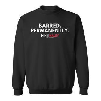 Barred Permanently Nikki Haley For President 2024 Sweatshirt - Monsterry CA