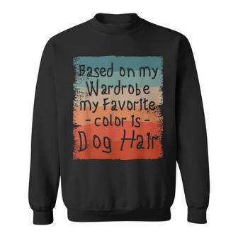 Based On My Wardrobe My Favorite Color Is Dog Hair Sweatshirt - Thegiftio UK