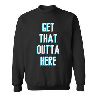 Basketball Lover Get That Outta Here Sweatshirt - Monsterry