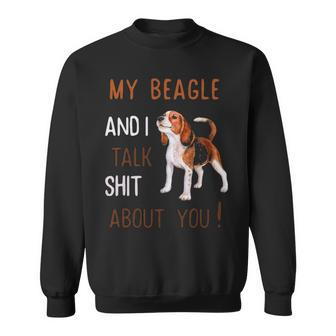 My Beagle & I Talk Shit About You Dog Lover Owner Sweatshirt | Mazezy