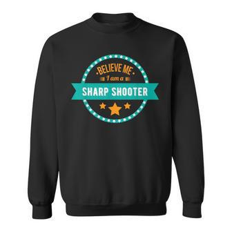Believe Me I Am A Sharp Shooter Sweatshirt - Monsterry