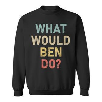 What Would Ben Do Name Ben Sweatshirt - Seseable