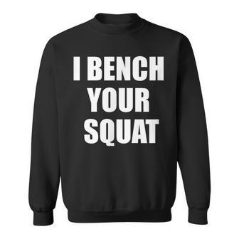 I Bench Your Squat Sweatshirt - Monsterry AU