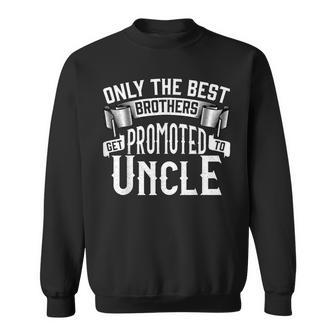 Only The Best Brothers Get Promoted To Uncle Sweatshirt - Seseable